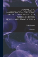 Comparative morphological studies of the ants, with particular reference to the mouthparts (Hymenoptera: Formicidae). 1016431422 Book Cover