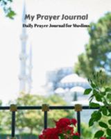 My Prayer Journal: Daily Prayer Journal for Muslims: Guide to Help you Pray 5 Times a Day and Keep Reading Quran & Daily Hadith 1691929441 Book Cover