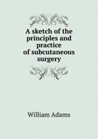 A Sketch of the Principles and Practice of Subcutaneous Surgery 1246881411 Book Cover