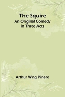 The Squire: An Original Comedy in Three Acts 9362093340 Book Cover