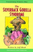 The Silverback Gorilla Syndrome: Transforming Primitive Man 0966614704 Book Cover