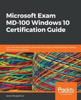Microsoft Exam MD-100 Windows 10 Certification Guide: Learn the skills required to become a Microsoft Certified Modern Desktop Administrator Associate 1838822186 Book Cover