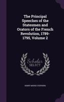 The Principal Speeches of the Statesmen and Orators of the French Revolution, 1789-1795, Volume 2 - Primary Source Edition 3337187447 Book Cover