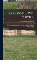Colonial Civil Service: The Selection and Training of Colonial Officials in England, Holland, and Fr 1016541554 Book Cover