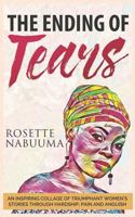The Ending of Tears: An Inspiring Collage of Triumphant Women's Stories Through Hardship, Pain and Anguish 1791889220 Book Cover