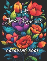 105 Flower Mandala Coloring Book for Adults: Unique Geometric Pattern Flower Art Mandala for Stress-relief and Relaxation B0CR5FZSM7 Book Cover