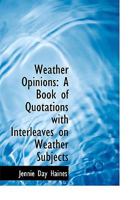 Weather Opinions: A Book of Quotations with Interleaves on Weather Subjects (Classic Reprint) 035389642X Book Cover