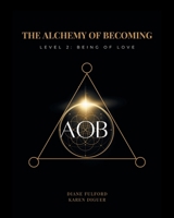 The Alchemy of Becoming: Level 2: Being of Love 1039177611 Book Cover