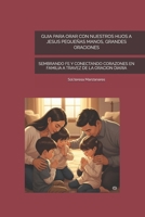 GUIA PARA ORAR CON NUESTROS HIJOS A JESUS PEQUEÑAS MANOS, GRANDES ORACIONES: SEMBRANDO FE Y CONECTANDO CORAZONES EN FAMILIA A TRAVEZ DE LA ORACION DIARIA (Spanish Edition) B0FJ6GBQZ5 Book Cover