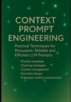 Context Prompt Engineering: Practical Techniques for Persuasive, Reliable and Efficient LLM Prompts: Prompt templates, chaining strategies, context ... Engineering, and Practical Integrations) B0FRSQB52B Book Cover