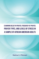 Examining Belief in Prayer, Frequency of Prayer, Prayer Types, and Level of Stress in a Sample of African American Adults 9487799494 Book Cover