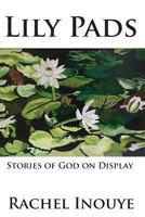 Lily Pads: Life Stories of God on Display 153366434X Book Cover