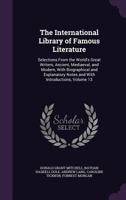 The International Library of Famous Literature, Selections from the World's Great Writers, Ancient, Mediaeval, and Modern with Biographical and Explanatory Notes and Critical Essays by Many Eminent Wr 1144755387 Book Cover