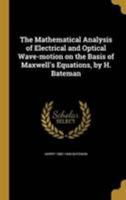 The Mathematical Analysis of Electrical and Optical Wave-Motion on the Basis of Maxwell's Equations, by H. Bateman 1371603618 Book Cover