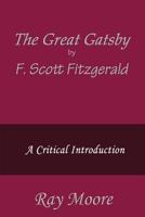 The Great Gatsby by F. Scott Fitzgerald: A Critical Introduction 149371676X Book Cover