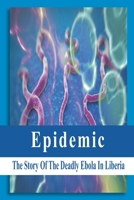 Epidemic: The Story Of The Deadly Ebola In Liberia: Ebola Story Of Liberia B08W7DWJY8 Book Cover