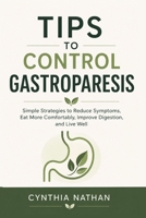 TIPS TO CONTROL GASTROPARESIS: Simple Strategies to Reduce Symptoms, Eat More Comfortably, Improve Digestion, and Live Well B0H6WR9RK8 Book Cover