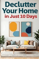 Declutter Your Home in Just 10 Days: Roadmap to Achieving a Clutter-Free Home Emanating Mental Peace B0DS9CWWHQ Book Cover