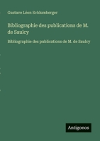 Bibliographie des publications de M. de Saulcy: Bibliographie des publications de M. de Saulcy 3563733120 Book Cover