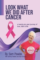 Look What We Did After Cancer: a twenty-six year journey of love, faith & life 0970051395 Book Cover