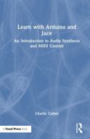 Learn with Arduino and Juce: An Introduction to Audio Synthesis and MIDI Control 1032060042 Book Cover