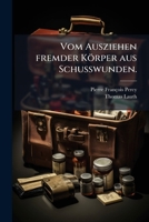 Vom Ausziehen fremder Körper aus Schußwunden. 1174503769 Book Cover