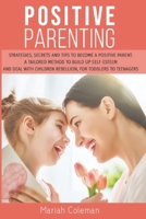 Positive Parenting: Strategies, Secrets, and Tips To Become a Positive Parent. A Tailored Method to Build Up Self-esteem and Deal with Children Rebellion, for Toddlers To Teenagers B08QBRGQJT Book Cover