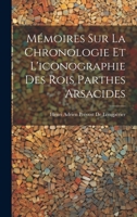 Mémoires Sur La Chronologie Et L'iconographie Des Rois Parthes Arsacides 1020258837 Book Cover