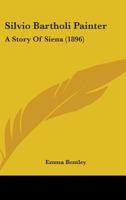Silvio Bartholi Painter: A Story Of Siena 1241383073 Book Cover