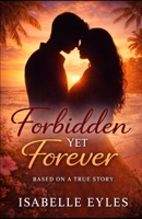 Forbidden Yet Forever: Based On A True Story B0GBLX9CMX Book Cover