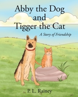 Abby the Dog and Tigger the Cat: A Story of Friendship 1737174804 Book Cover