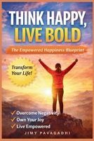 Think Happy, Live Bold: The Empowered Happiness Blueprint B0GMXV5W4M Book Cover