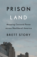 Prison Land: Mapping Carceral Power across Neoliberal America 1517906881 Book Cover