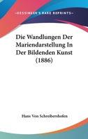 Die Wandlungen Der Mariendarstellung In Der Bildenden Kunst (1886) 1161137149 Book Cover