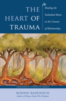 The Heart of Trauma: Healing the Embodied Brain in the Context of Relationships 1324053429 Book Cover