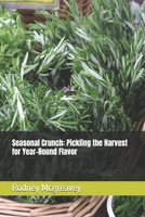 Seasonal Crunch: Pickling the Harvest for Year-Round Flavor B0GY54BD4N Book Cover
