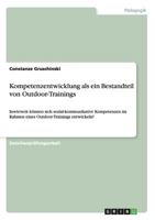 Kompetenzentwicklung als ein Bestandteil von Outdoor-Trainings: Inwieweit können sich sozial-kommunikative Kompetenzen im Rahmen eines Outdoor-Trainings entwickeln? 3640608844 Book Cover