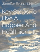 Key Steps To Live A Happier And Healthier Life: Part 3: Interpersonal Skills (Saying Goodbye to Bad Brain Thinking) B0FL1YBHDT Book Cover