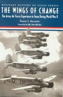 Wings of Change: The Army Air Force Experience in Texas During Ww II (Military History of Texas Series, No. 2) 189311435X Book Cover