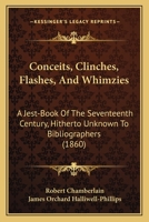 Conceits, Clinches, Flashes, And Whimzies: A Jest-Book Of The Seventeenth Century, Hitherto Unknown To Bibliographers 1104086328 Book Cover