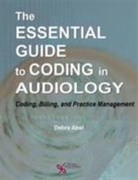 The Essential Guide to Coding in Audiology: Coding, Billing, and Practice Management 1597568937 Book Cover