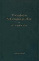 Technische Schwingungslehre: Ein Handbuch Fur Ingenieure, Physiker Und Mathematiker Bei Der Untersuchung Der in Der Technik Angewendeten Periodischen Vorgange 3642985475 Book Cover