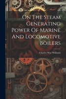 On the Steam Generating Power of Marine and Locomotive Boilers 1021538051 Book Cover