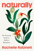 Naturally: The Essential Guide to Modern Herbalism 1846048753 Book Cover