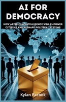AI for Democracy: How Artificial Intelligence Will Empower Citizens and Reshape Political Systems: How AI Can Strengthen Democracy, Protect Rights, ... TECH, AI, GADGET REVIEW AND GUIDE BOOK) B0FQP9VXP5 Book Cover