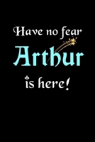 Have No Fear, Arthur Is Here: Personalized Journal With Name Blank Lined Customized Notebook Planner Gifts For Men 1708506284 Book Cover