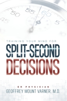 Training Your Mind for Split-Second Decisions: How One ER Doctor Shares His Strategy That Teaches Great Leaders to Make Excellent Decisions 1734256664 Book Cover