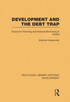 Development and the debt trap: Economic planning and external borrowing in Ghana 0415848350 Book Cover