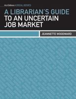 A Librarian's Guide to an Uncertain Job Market 0838911056 Book Cover