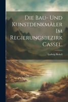 Die Bau- und Kunstdenkmäler im Regierungsbezirk Cassel. 1275922589 Book Cover